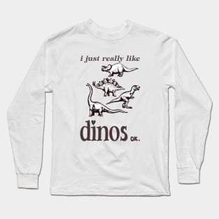 I just really like dinos ok Long Sleeve T-Shirt